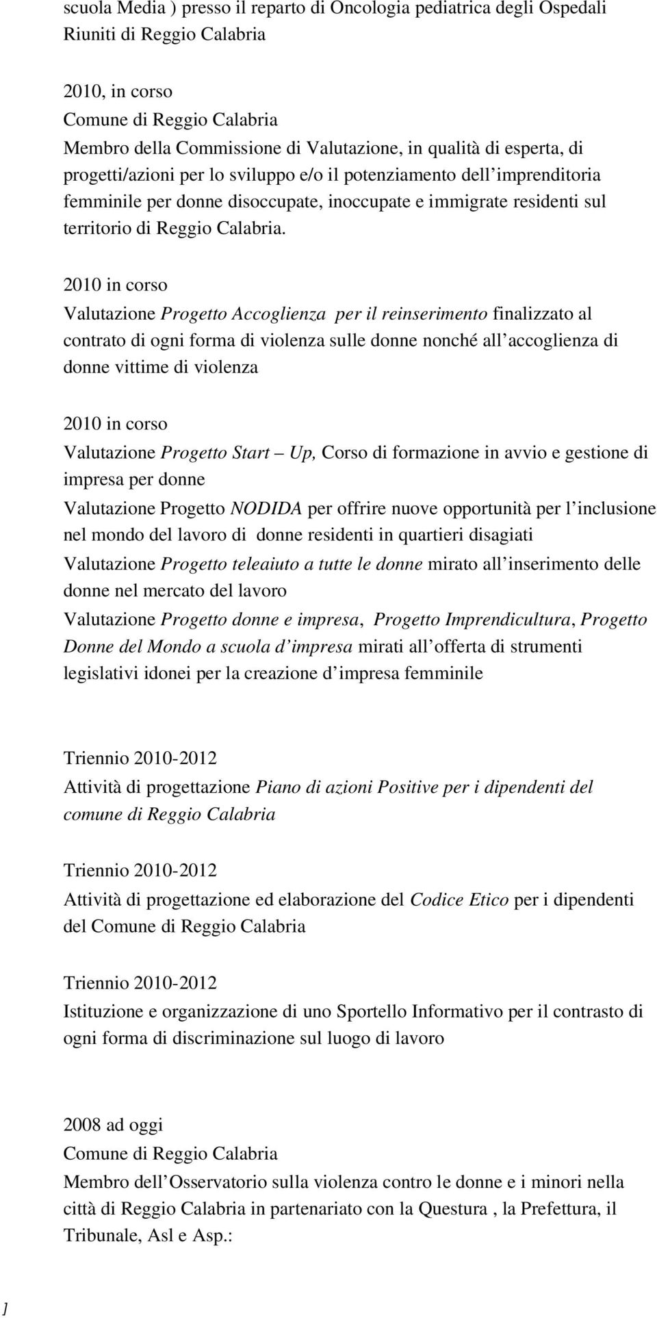 Valutazione Progetto Accoglienza per il reinserimento finalizzato al contrato di ogni forma di violenza sulle donne nonché all accoglienza di donne vittime di violenza Valutazione Progetto Start Up,