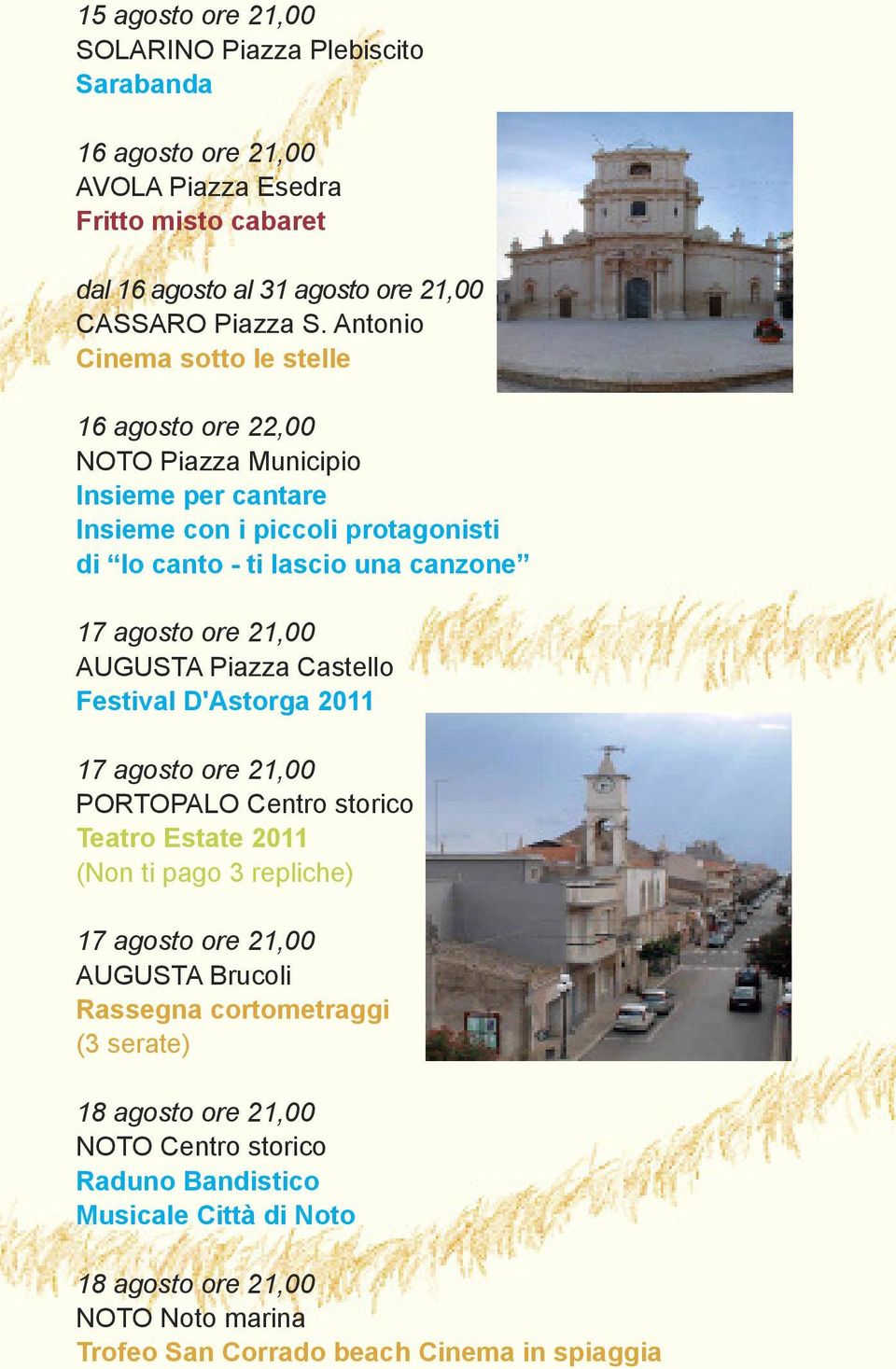 21,00 AUGUSTA Piazza Castello Festival D'Astorga 2011 17 agosto ore 21,00 PORTOPALO Centro storico Teatro Estate 2011 (Non ti pago 3 repliche) 17 agosto ore 21,00 AUGUSTA Brucoli