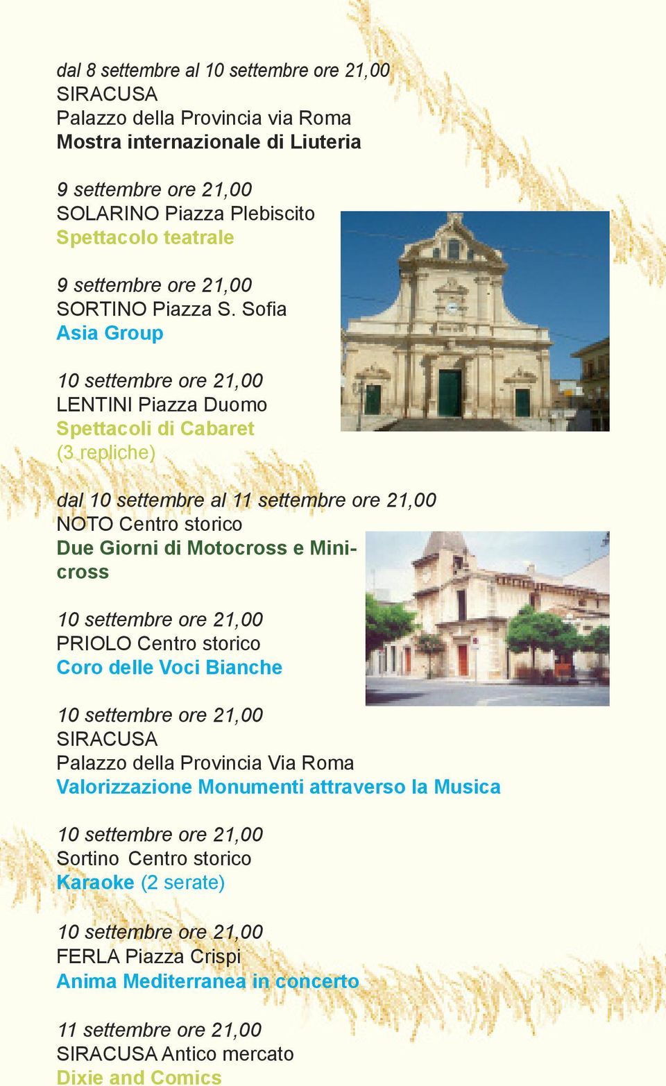 Sofia Asia Group 10 settembre ore 21,00 LENTINI Piazza Duomo Spettacoli di Cabaret (3 repliche) dal 10 settembre al 11 settembre ore 21,00 NOTO Centro storico Due Giorni di Motocross e Minicross 10