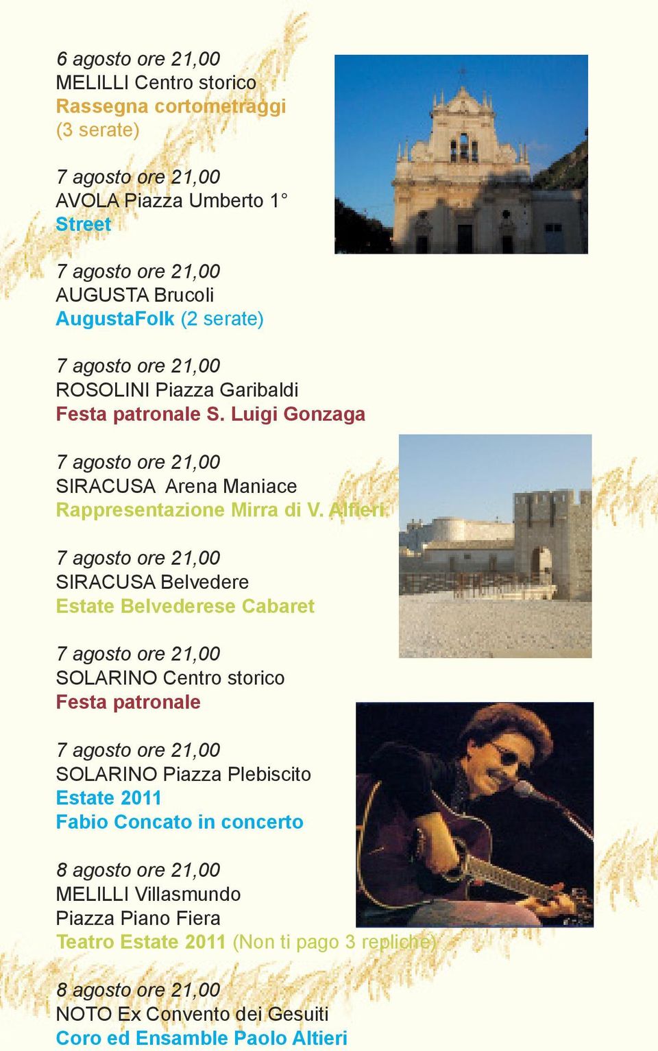 Alfieri 7 agosto ore 21,00 SIRACUSA Belvedere Estate Belvederese Cabaret 7 agosto ore 21,00 SOLARINO Centro storico Festa patronale 7 agosto ore 21,00 SOLARINO Piazza Plebiscito