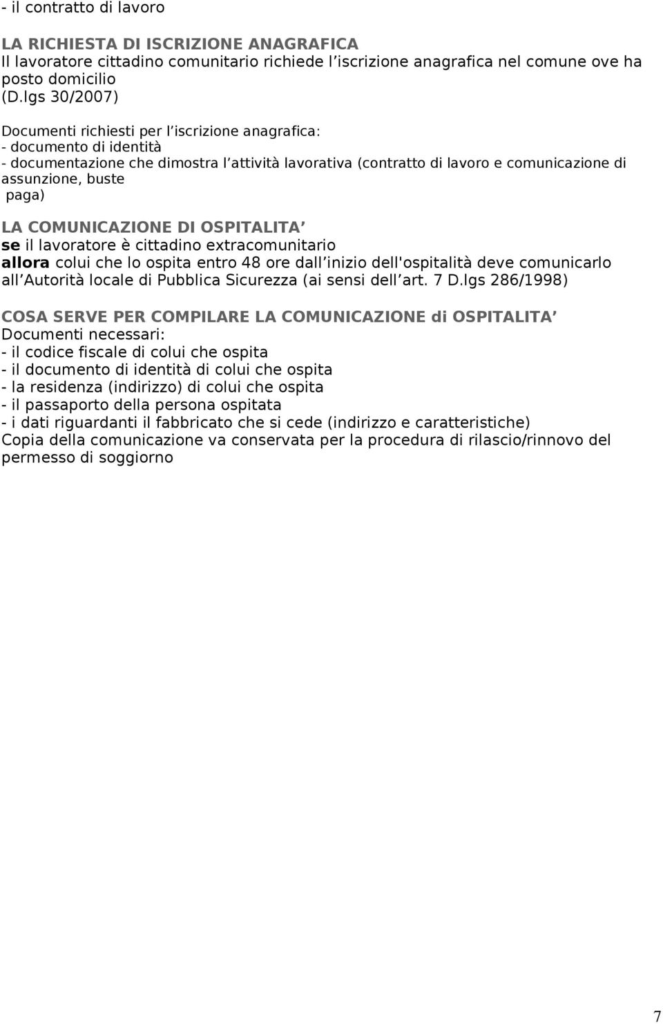 paga) LA COMUNICAZIONE DI OSPITALITA se il lavoratore è cittadino extracomunitario allora colui che lo ospita entro 48 ore dall inizio dell'ospitalità deve comunicarlo all Autorità locale di Pubblica