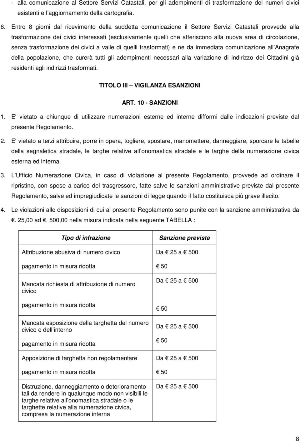 circolazione, senza trasformazione dei civici a valle di quelli trasformati) e ne da immediata comunicazione all Anagrafe della popolazione, che curerà tutti gli adempimenti necessari alla variazione