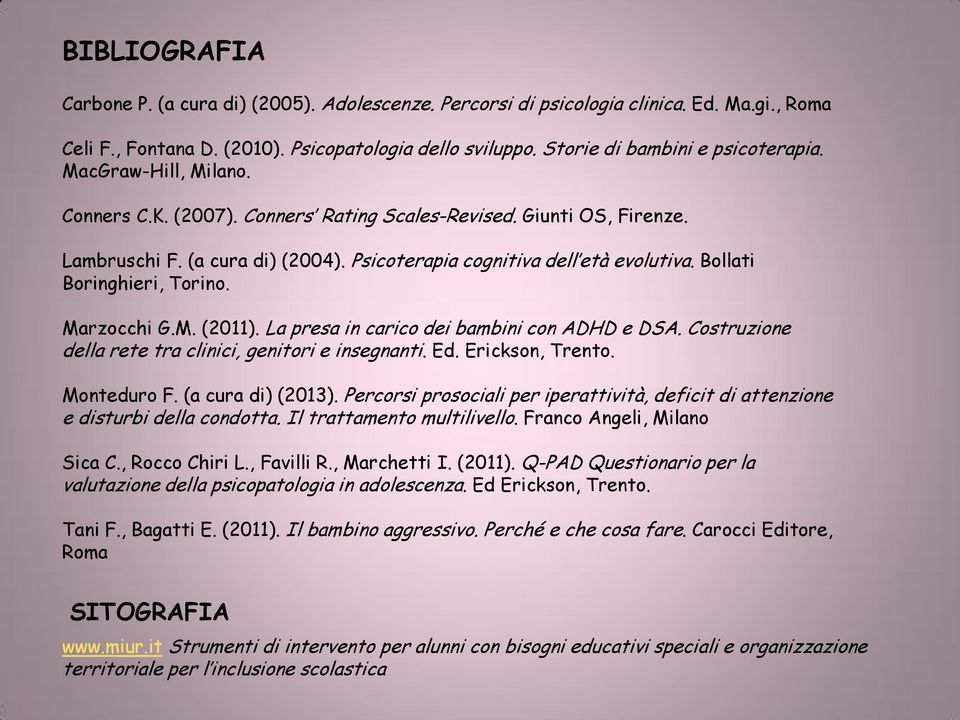 Marzocchi G.M. (2011). La presa in carico dei bambini con ADHD e DSA. Costruzione della rete tra clinici, genitori e insegnanti. Ed. Erickson, Trento. Monteduro F. (a cura di) (2013).