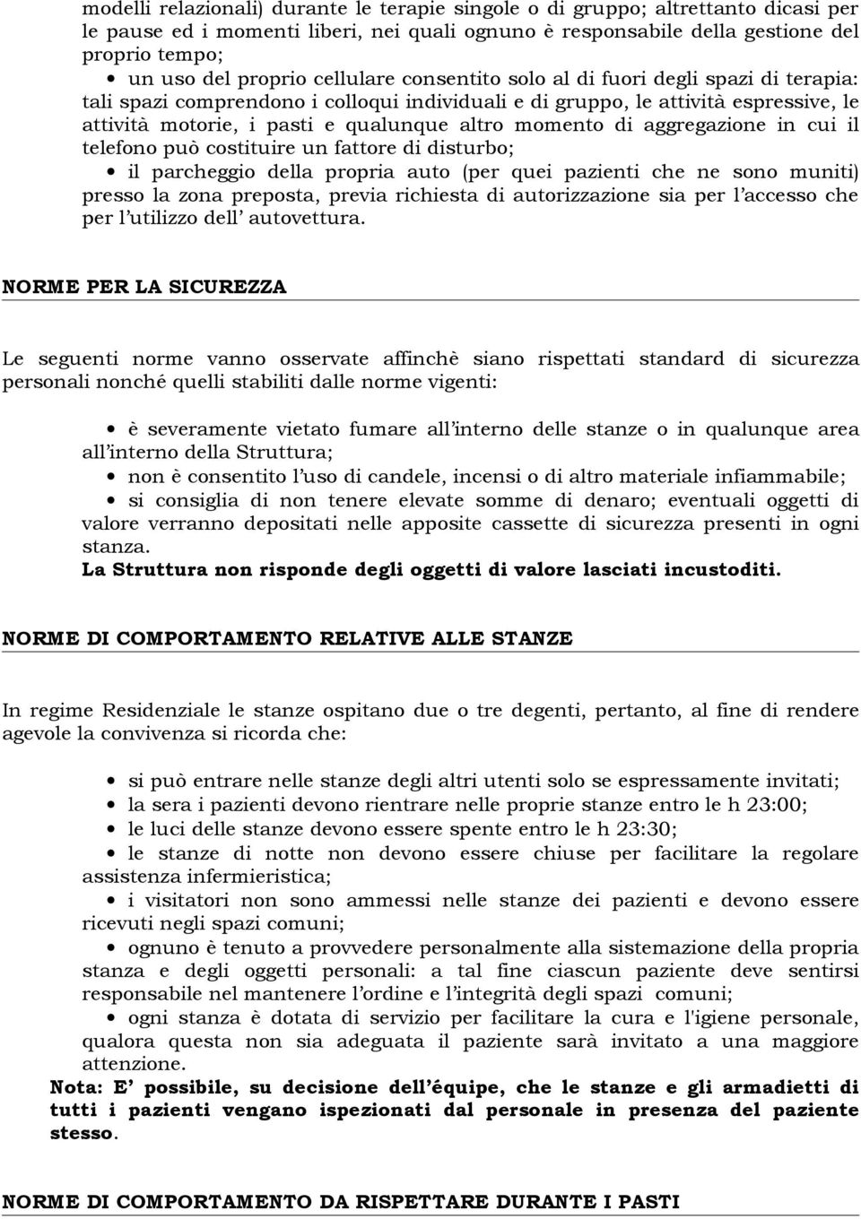 di aggregazione in cui il telefono può costituire un fattore di disturbo; il parcheggio della propria auto (per quei pazienti che ne sono muniti) presso la zona preposta, previa richiesta di