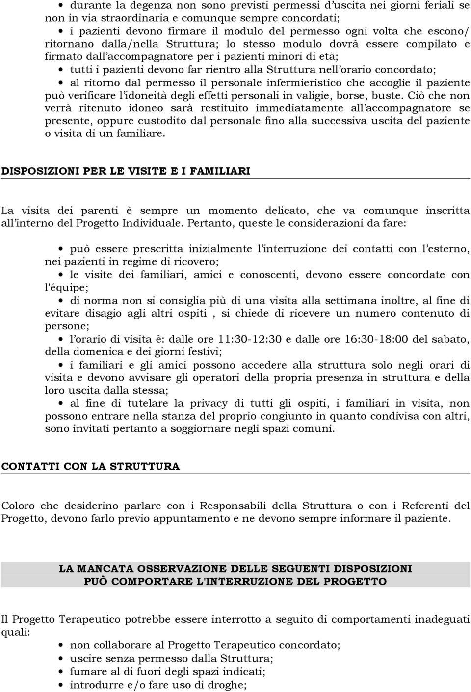 orario concordato; al ritorno dal permesso il personale infermieristico che accoglie il paziente può verificare l idoneità degli effetti personali in valigie, borse, buste.