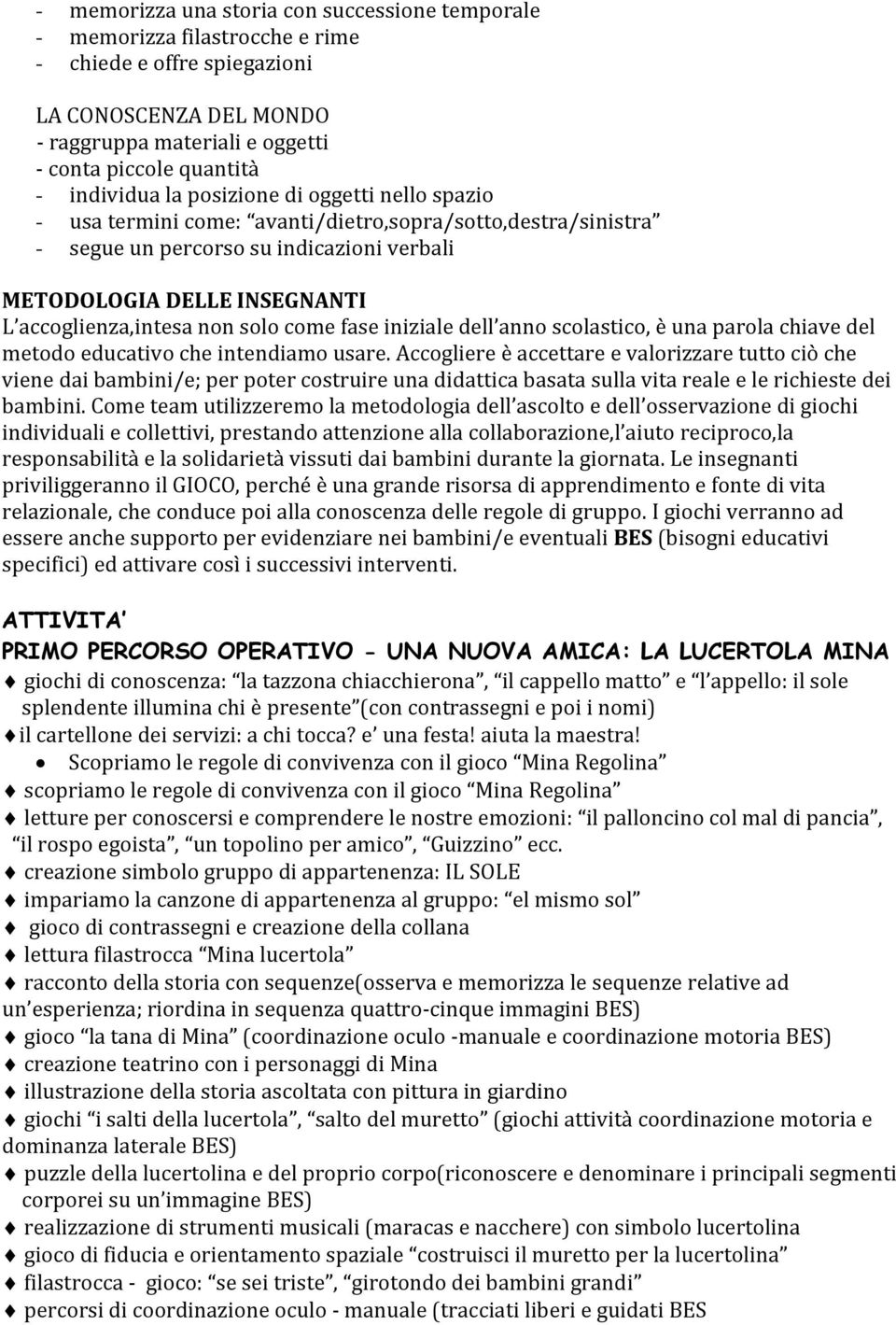 accoglienza,intesa non solo come fase iniziale dell anno scolastico, è una parola chiave del metodo educativo che intendiamo usare.