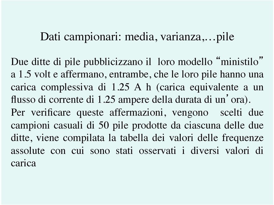 25 A h (carica equivalente a un flusso di corrente di 1.25 ampere della durata di un ora).