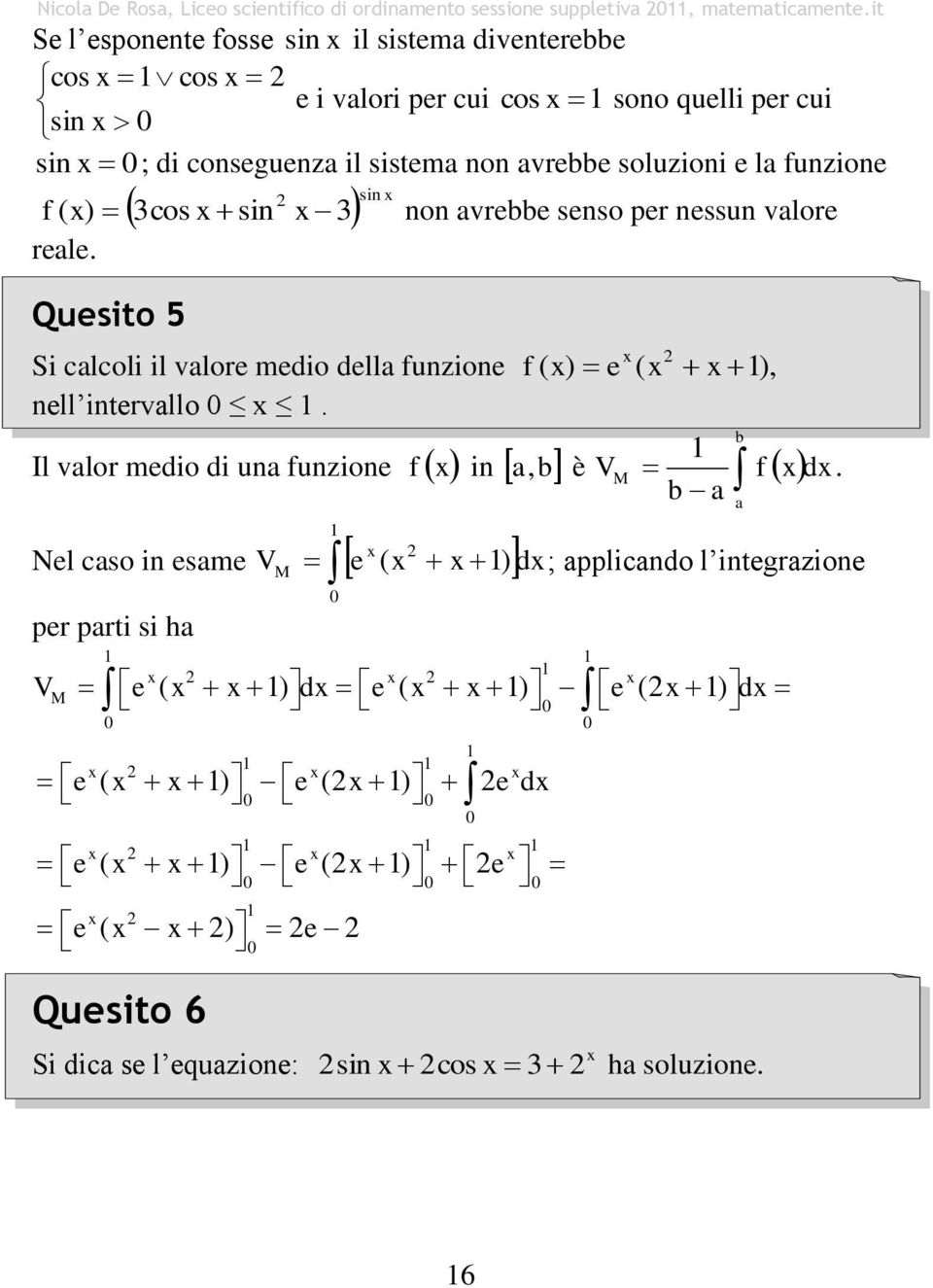 la funzione f ( ) cos sin reale. Quesito 5 sin non avrebbe senso per nessun valore Si calcoli il valore medio della funzione f ( ) e ( ), nell intervallo.