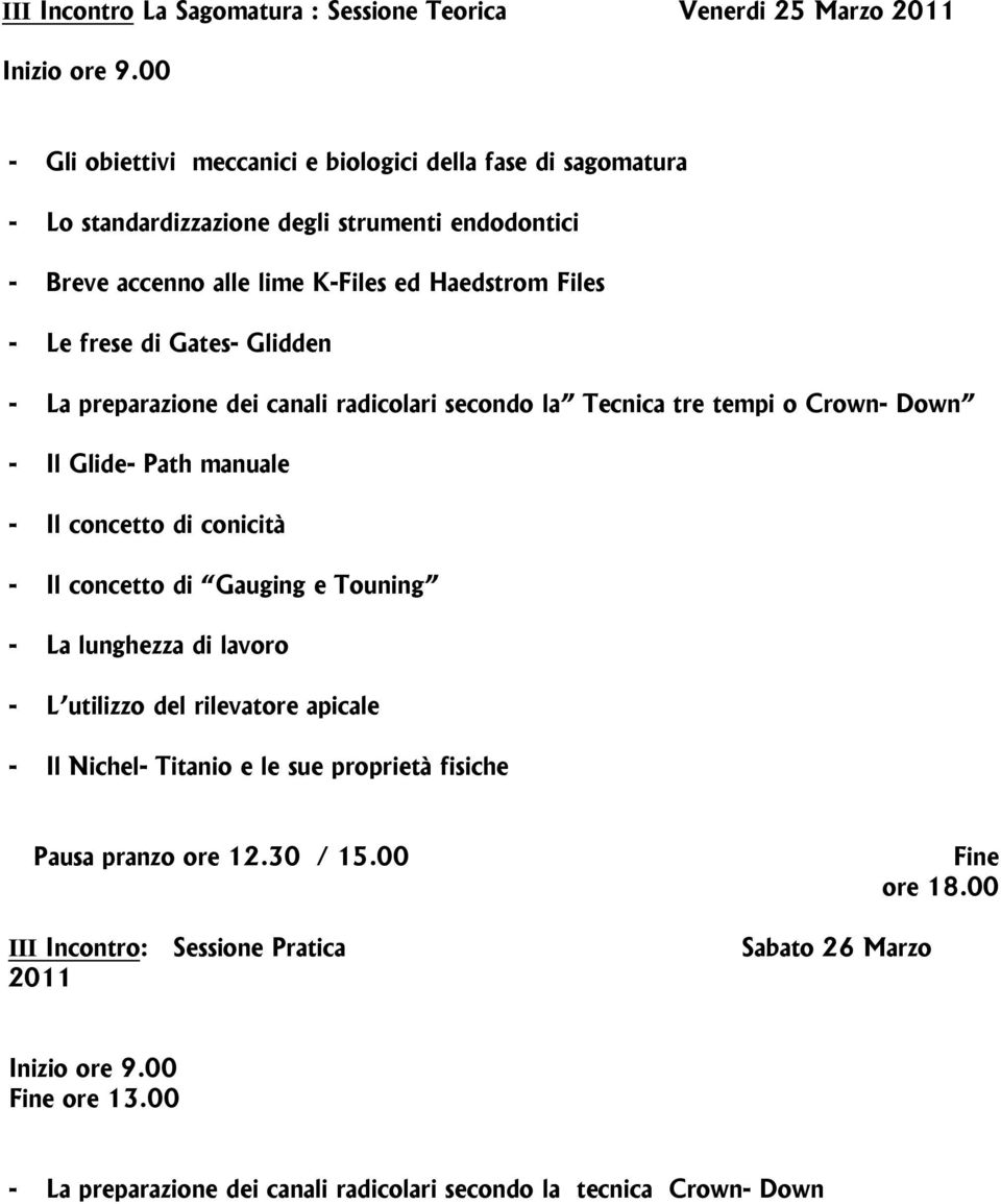 tre tempi o Crown- Down - Il Glide- Path manuale - Il concetto di conicità - Il concetto di Gauging e Touning - La lunghezza di lavoro - L utilizzo del rilevatore