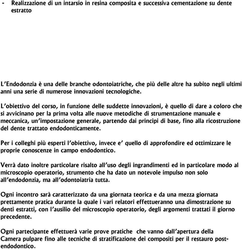 L obiettivo del corso, in funzione delle suddette innovazioni, è quello di dare a coloro che si avvicinano per la prima volta alle nuove metodiche di strumentazione manuale e meccanica, un