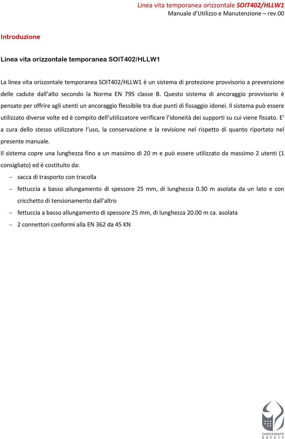 Il sistema può essere utilizzato diverse volte ed è compito dell utilizzatore verificare l idoneità dei supporti su cui viene fissato.