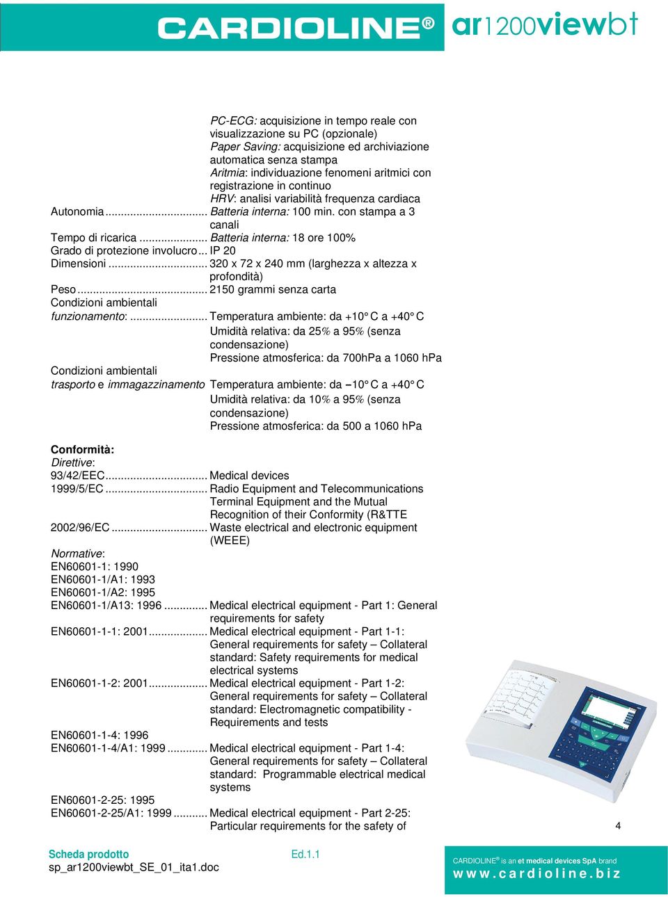 .. Batteria interna: 18 ore 100% Grado di protezione involucro... IP 20 Dimensioni... 320 x 72 x 240 mm (larghezza x altezza x profondità) Peso.