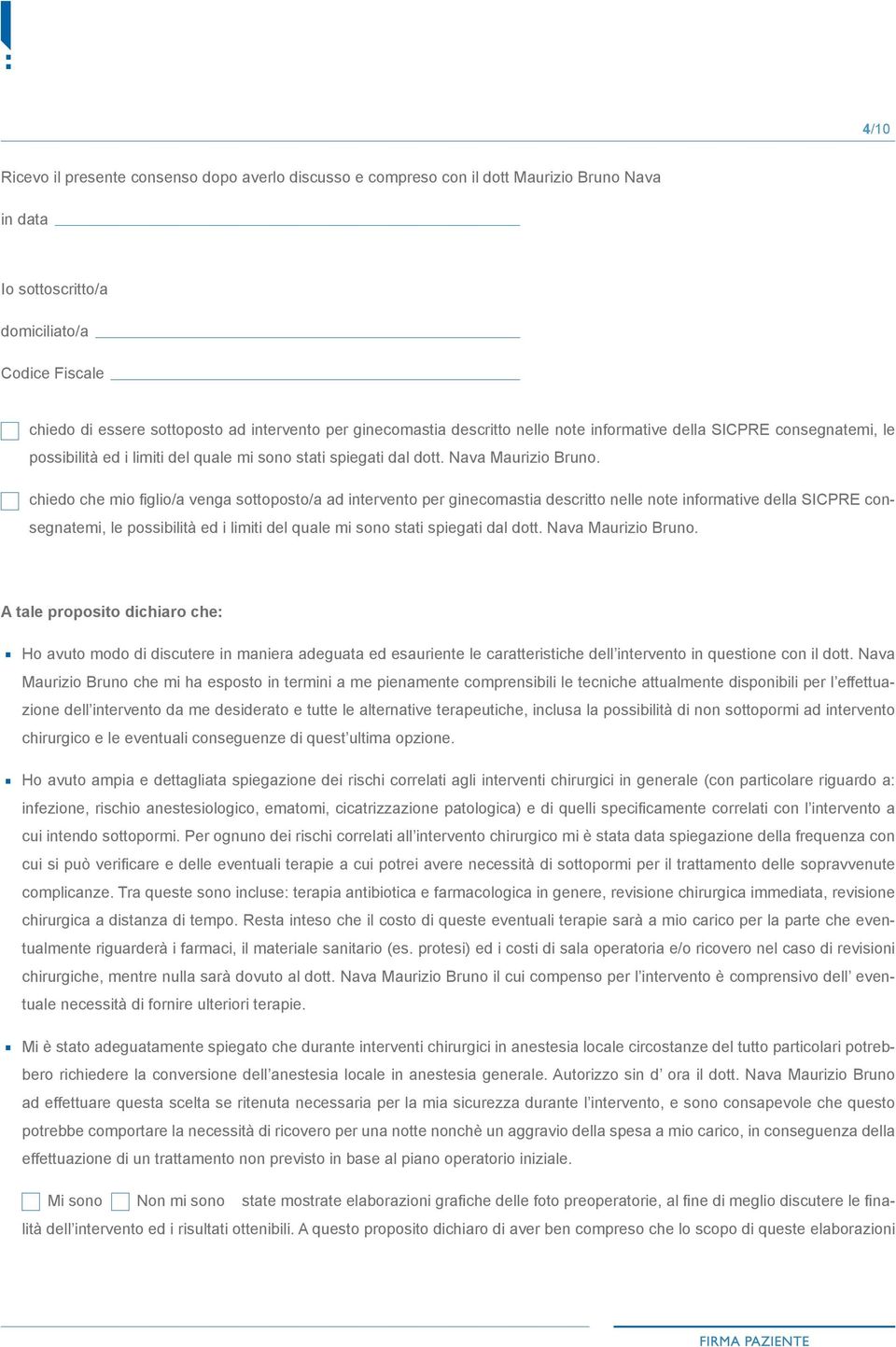 chiedo che mio figlio/a venga sottoposto/a ad intervento per  A tale proposito dichiaro che: Ho avuto modo di discutere in maniera adeguata ed esauriente le caratteristiche dell intervento in