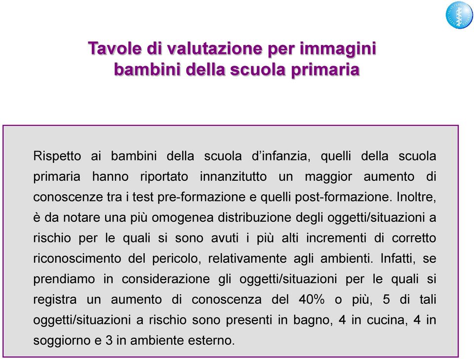 Inoltre, è da notare una più omogenea distribuzione degli oggetti/situazioni a rischio per le quali si sono avuti i più alti incrementi di corretto riconoscimento del