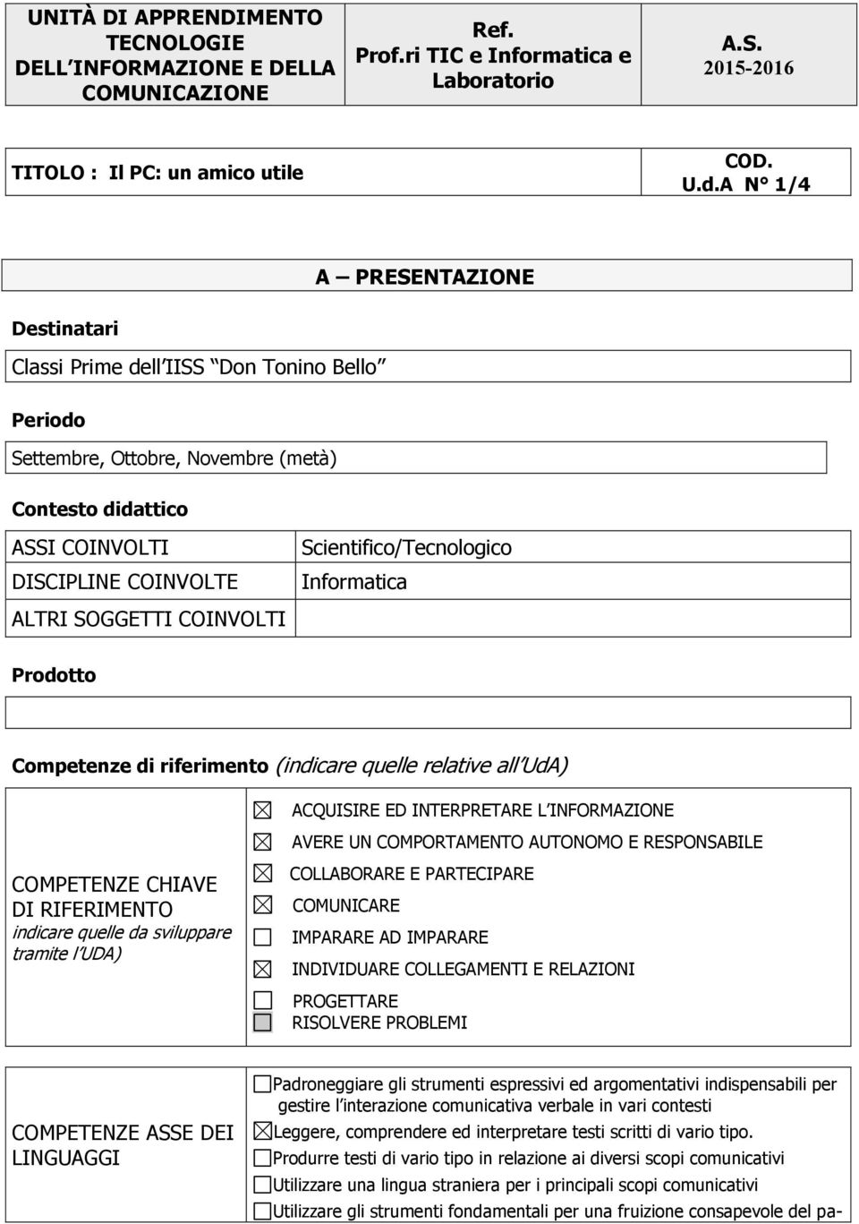 Informatica ALTRI SOGGETTI COINVOLTI Prodotto Competenze di riferimento (indicare quelle relative all UdA) ACQUISIRE ED INTERPRETARE L INFORMAZIONE AVERE UN COMPORTAMENTO AUTONOMO E RESPONSABILE