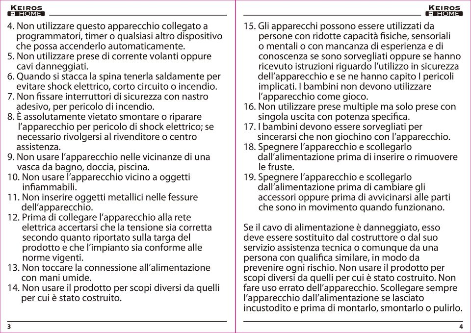 Non fissare interruttori di sicurezza con nastro adesivo, per pericolo di incendio. 8.