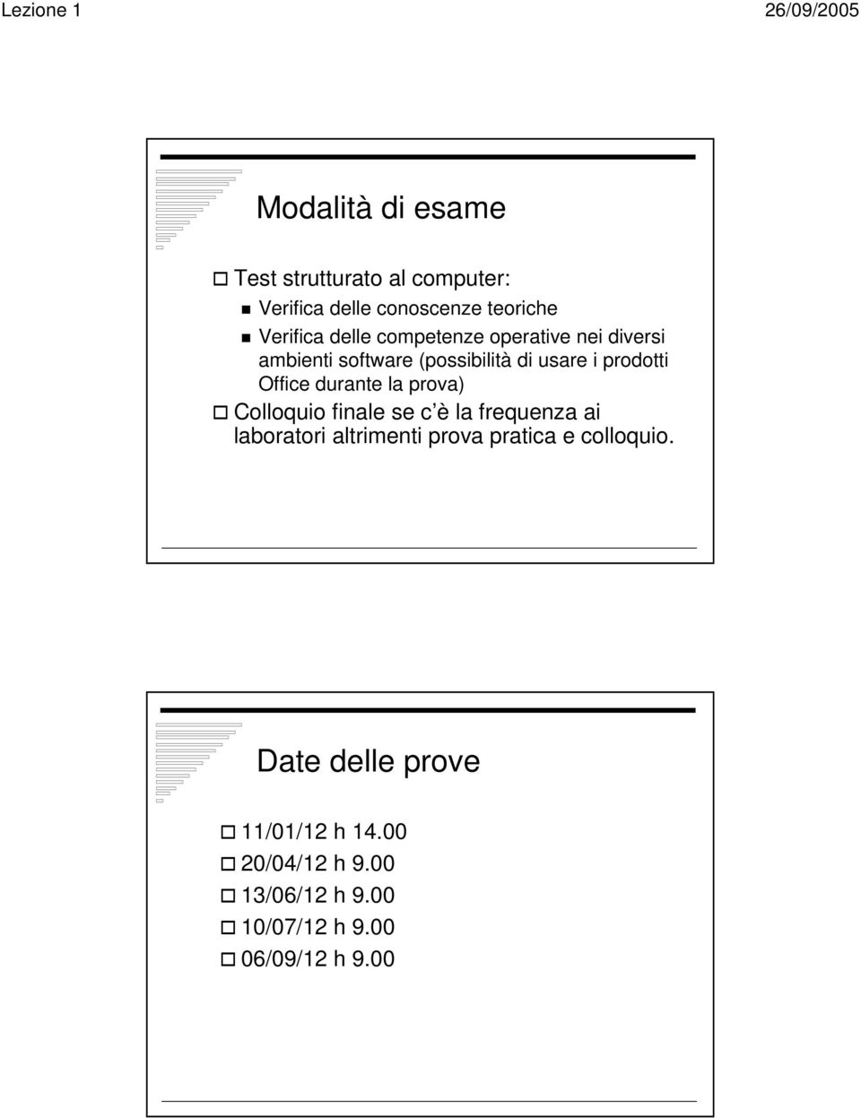 la prova) Colloquio finale se c è la frequenza ai laboratori altrimenti prova pratica e colloquio.