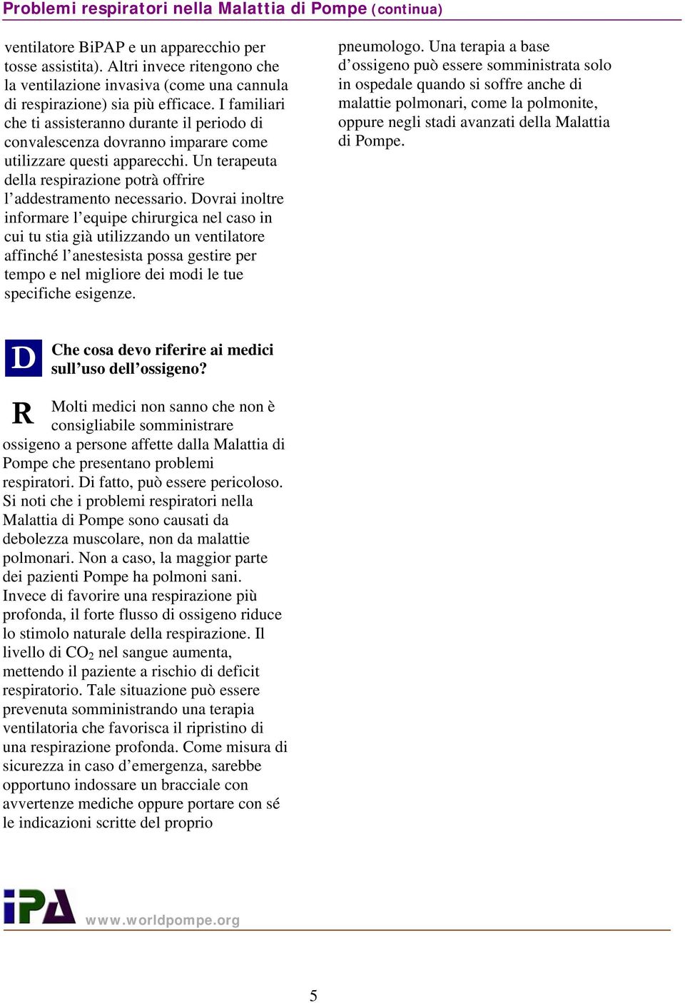 ovrai inoltre informare l equipe chirurgica nel caso in cui tu stia già utilizzando un ventilatore affinché l anestesista possa gestire per tempo e nel migliore dei modi le tue specifiche esigenze.