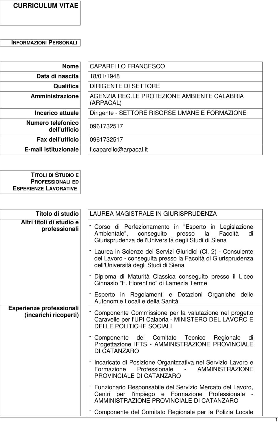 it TITOLI DI STUDIO E PROFESSIONALI ED ESPERIENZE LAVORATIVE Titolo di studio Altri titoli di studio e professionali LAUREA MAGISTRALE IN GIURISPRUDENZA - Corso di Perfezionamento in "Esperto in