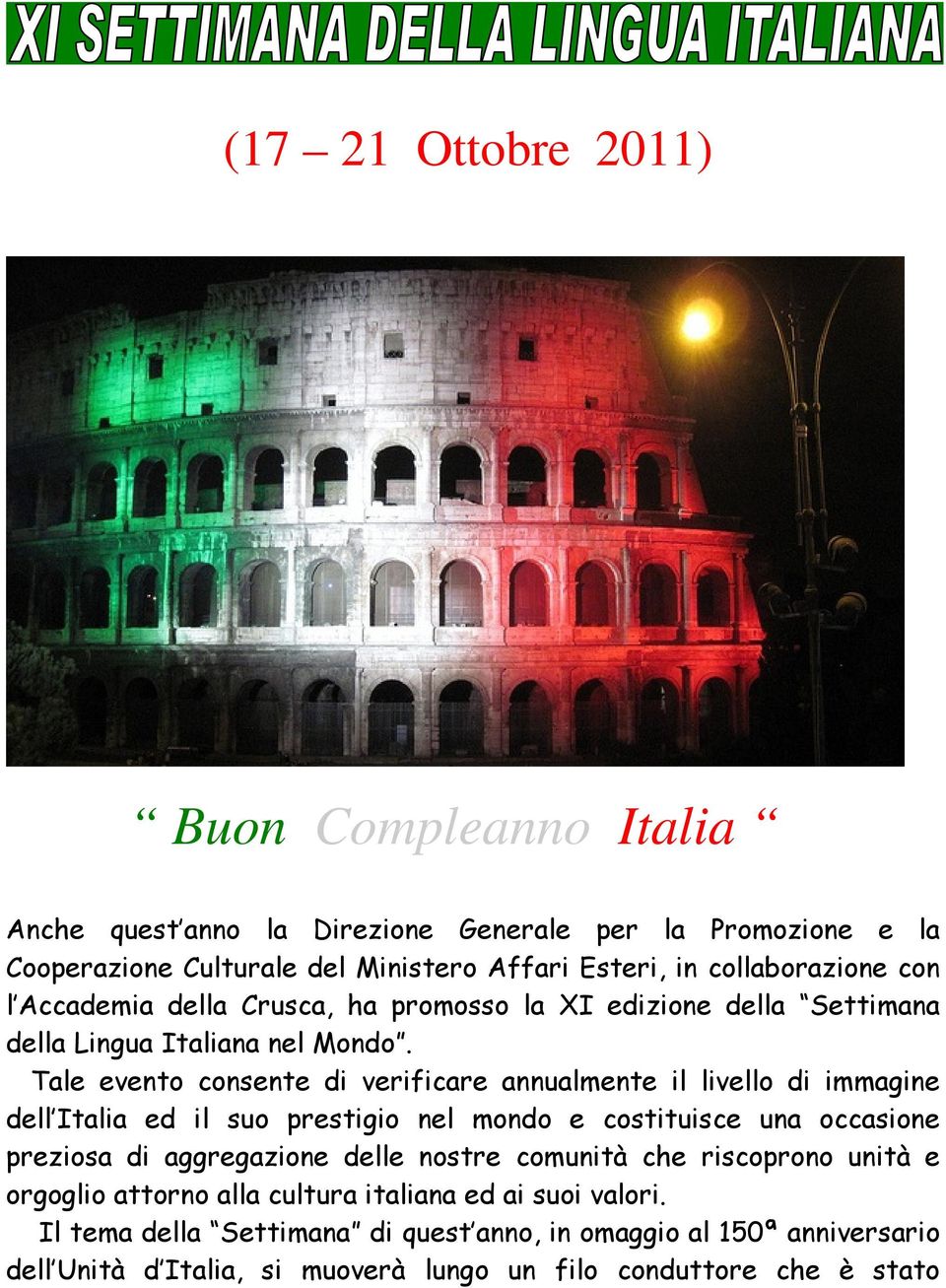 Tale evento consente di verificare annualmente il livello di immagine dell Italia ed il suo prestigio nel mondo e costituisce una occasione preziosa di aggregazione delle