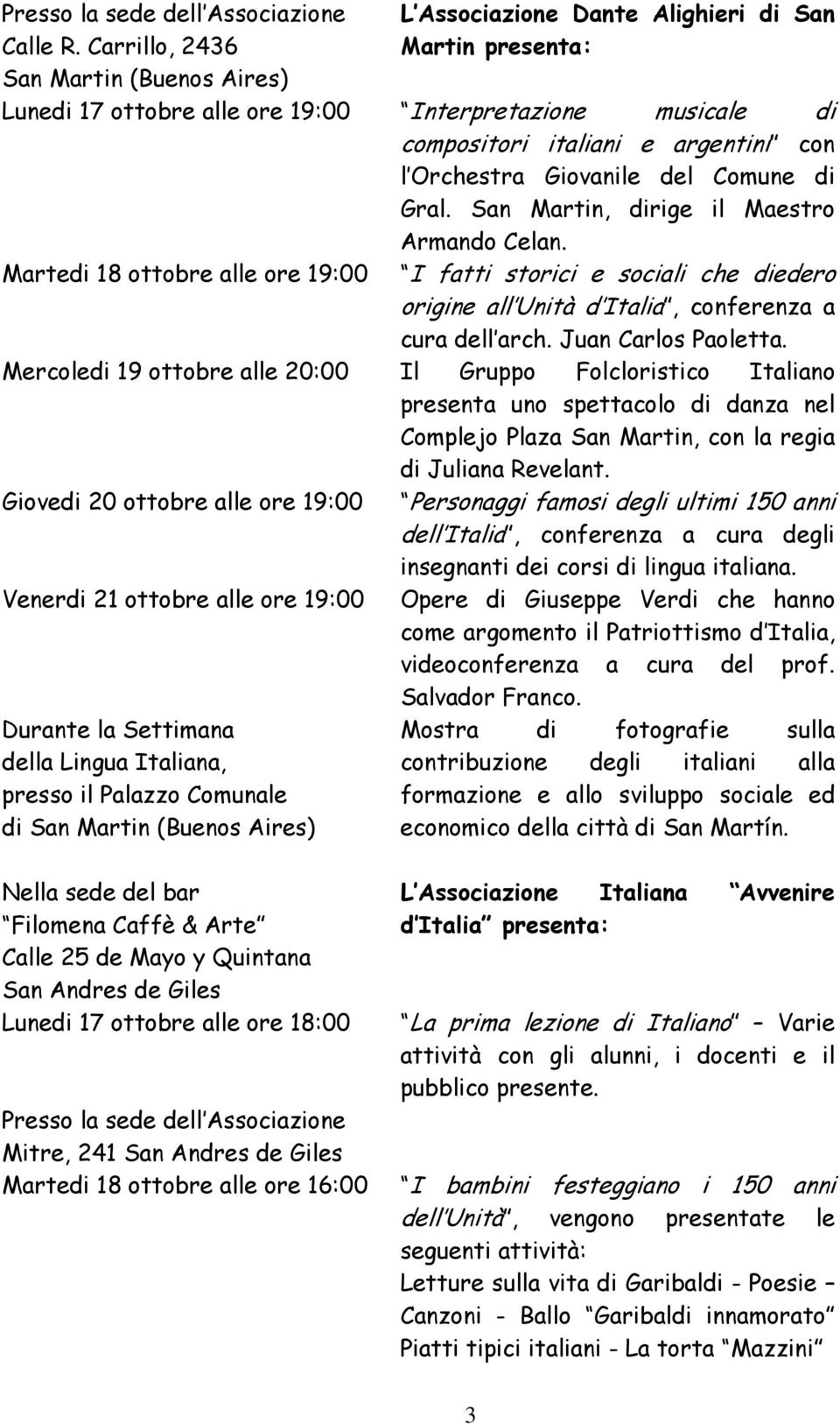 ore 19:00 della Lingua Italiana, presso il Palazzo Comunale di San Martin (Buenos Aires) Nella sede del bar Filomena Caffè & Arte Calle 25 de Mayo y Quintana San Andres de Giles Lunedi 17 ottobre