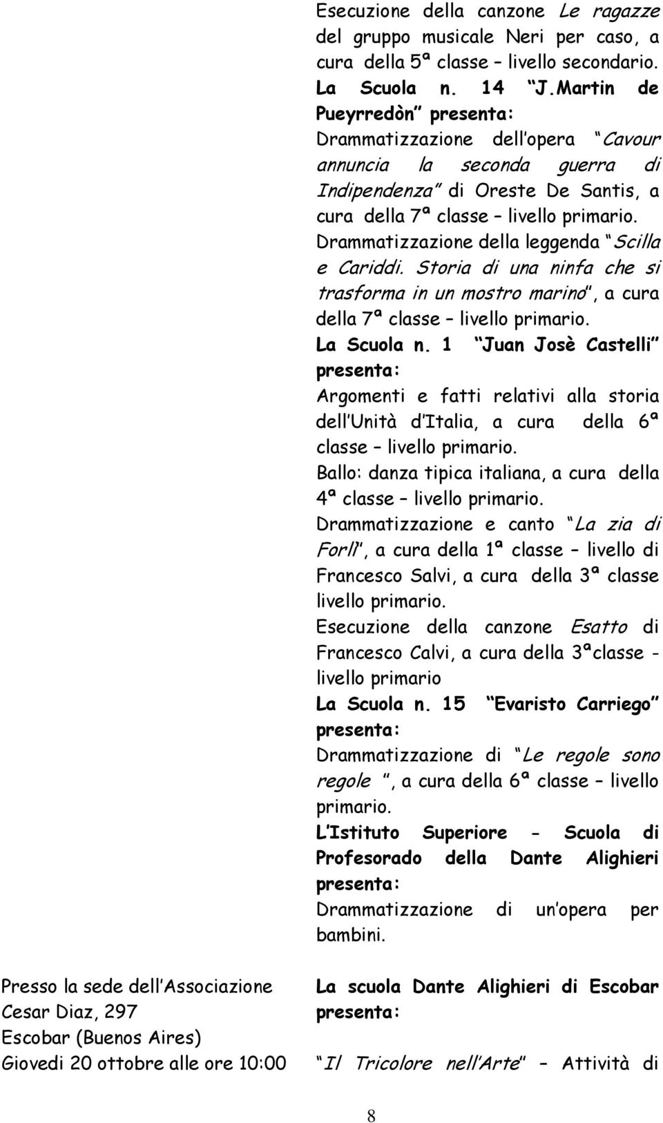 Drammatizzazione della leggenda Scilla e Cariddi. Storia di una ninfa che si trasforma in un mostro marino, a cura della 7ª classe livello primario. La Scuola n.