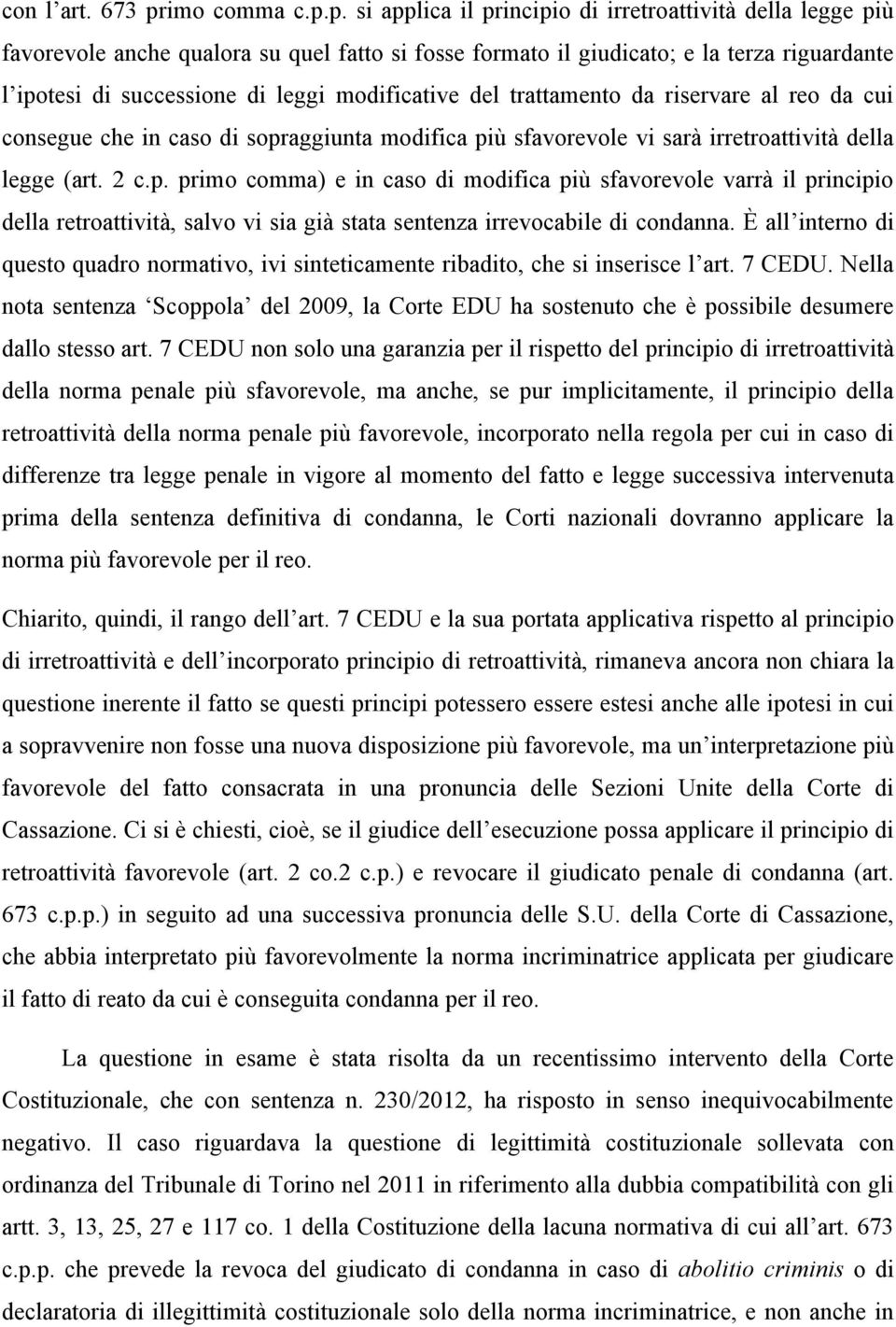 p. si applica il principio di irretroattività della legge più favorevole anche qualora su quel fatto si fosse formato il giudicato; e la terza riguardante l ipotesi di successione di leggi