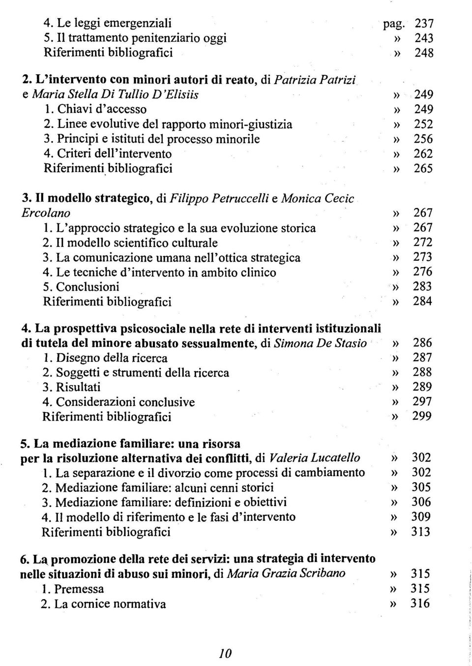 Principi e istituti del processo minorile» 256 4. Criteri dell'intervento» 262 Riferimenti bibliografici» 265 3. II modello strategico, di Filippo Petruccelli e Monica Cecic Ercolano» 267 1.