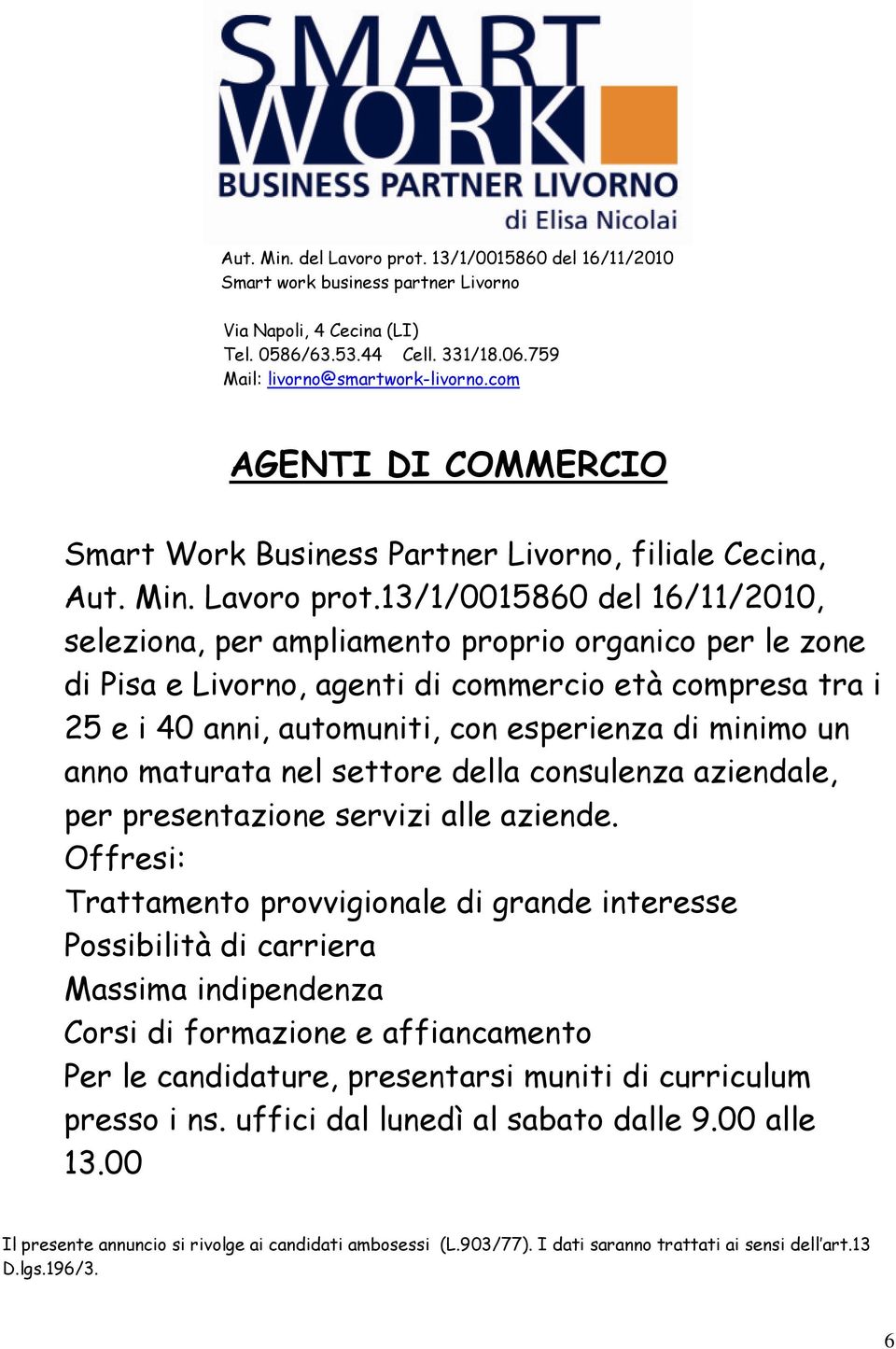 13/1/0015860 del 16/11/2010, seleziona, per ampliamento proprio organico per le zone di Pisa e Livorno, agenti di commercio età compresa tra i 25 e i 40 anni, automuniti, con esperienza di minimo un