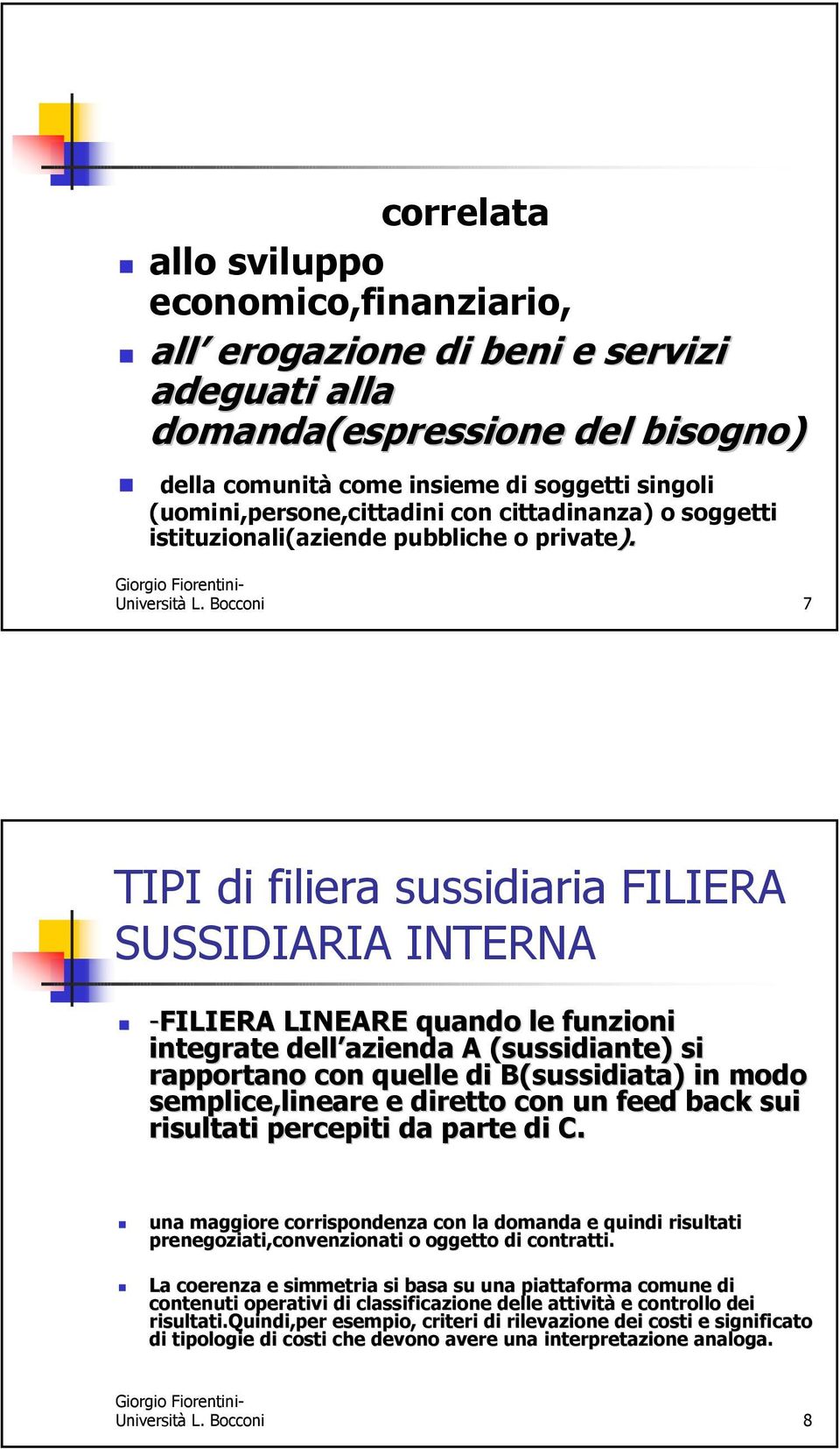 Bocconi 7 TIPI di filiera sussidiaria FILIERA SUSSIDIARIA INTERNA -FILIERA LINEARE quando le funzioni integrate dell azienda A (sussidiante) si rapportano con quelle di B(sussidiata) in modo