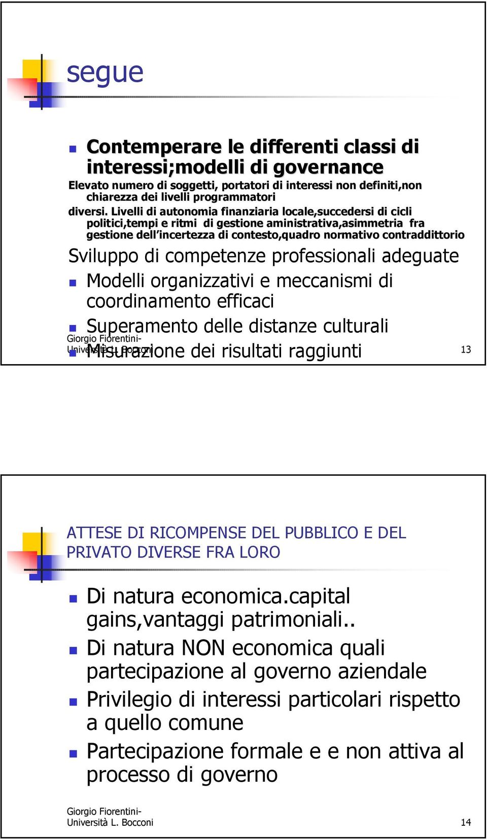 Sviluppo di competenze professionali adeguate Modelli organizzativi e meccanismi di coordinamento efficaci Superamento delle distanze culturali Università L.