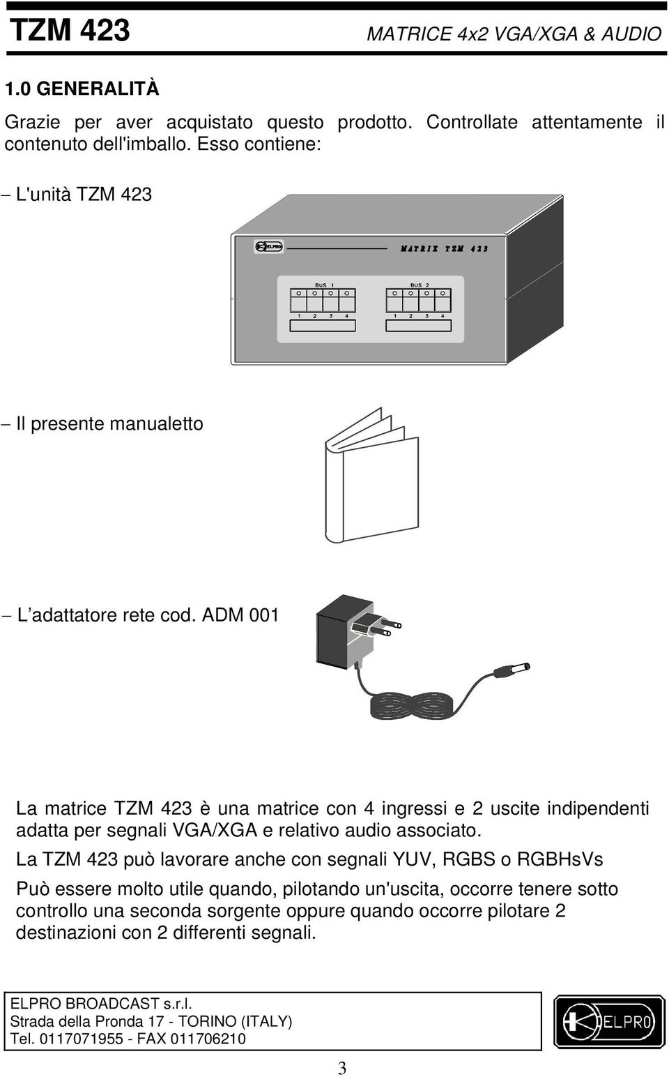 ADM 001 La matrice TZM 423 è una matrice con 4 ingressi e 2 uscite indipendenti adatta per segnali VGA/XGA e relativo audio associato.