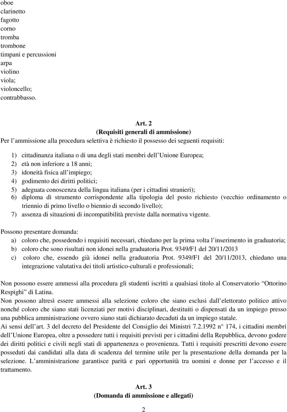 Europea; 2) età non inferiore a 18 anni; 3) idoneità fisica all impiego; 4) godimento dei diritti politici; 5) adeguata conoscenza della lingua italiana (per i cittadini stranieri); 6) diploma di