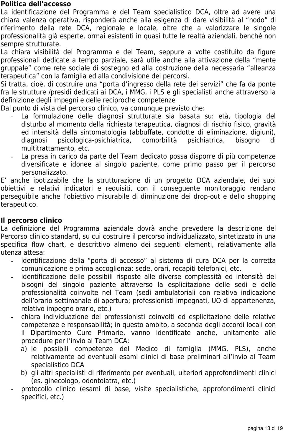 La chiara visibilità del Programma e del Team, seppure a volte costituito da figure professionali dedicate a tempo parziale, sarà utile anche alla attivazione della mente gruppale come rete sociale