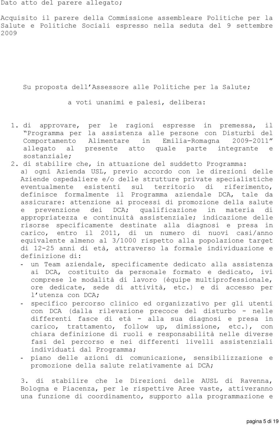 di approvare, per le ragioni espresse in premessa, il Programma per la assistenza alle persone con Disturbi del Comportamento Alimentare in Emilia-Romagna 2009-2011 allegato al presente atto quale
