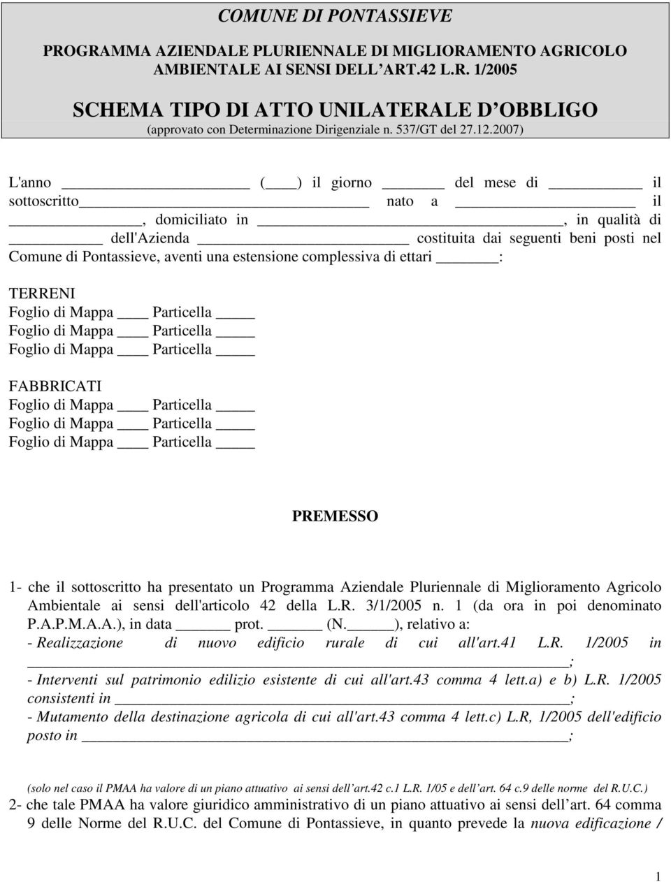 2007) L'anno ( ) il giorno del mese di il sottoscritto nato a il, domiciliato in, in qualità di dell'azienda costituita dai seguenti beni posti nel Comune di Pontassieve, aventi una estensione