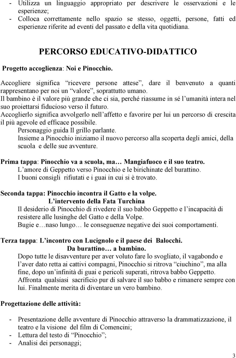 Accogliere significa ricevere persone attese, dare il benvenuto a quanti rappresentano per noi un valore, soprattutto umano.