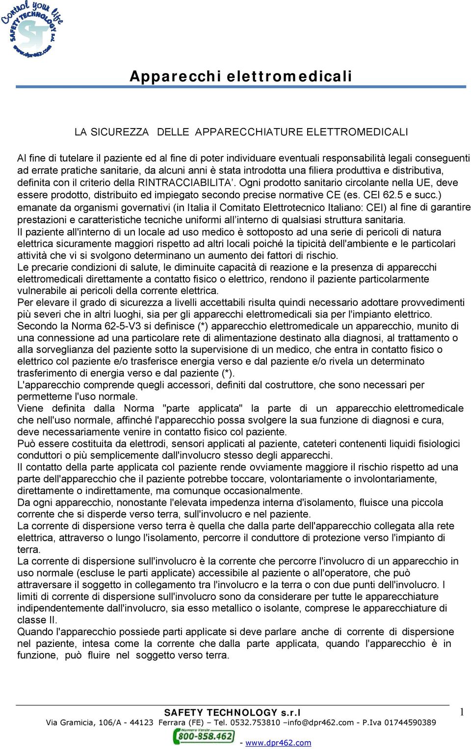 Ogni prodotto sanitario circolante nella UE, deve essere prodotto, distribuito ed impiegato secondo precise normative CE (es. CEI 62.5 e succ.