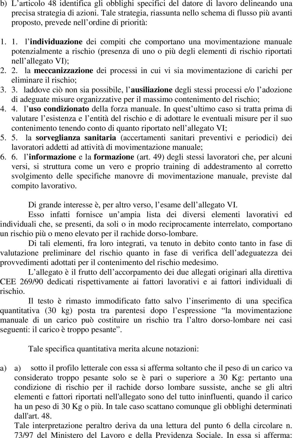 1. l individuazione dei compiti che comportano una movimentazione manuale potenzialmente a rischio (presenza di uno o più degli elementi di rischio riportati nell allegato VI); 2.