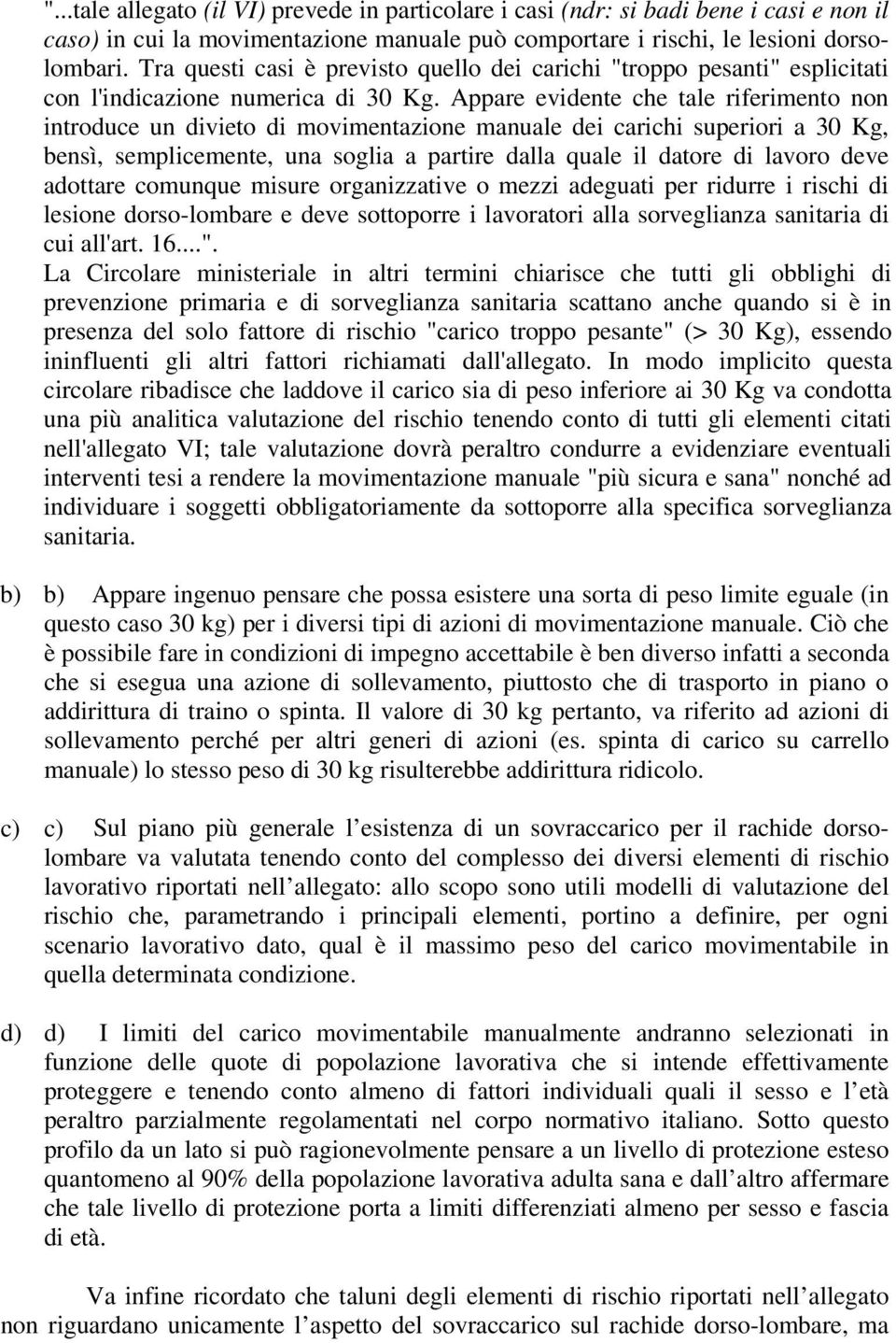 Appare evidente che tale riferimento non introduce un divieto di movimentazione manuale dei carichi superiori a 30 Kg, bensì, semplicemente, una soglia a partire dalla quale il datore di lavoro deve