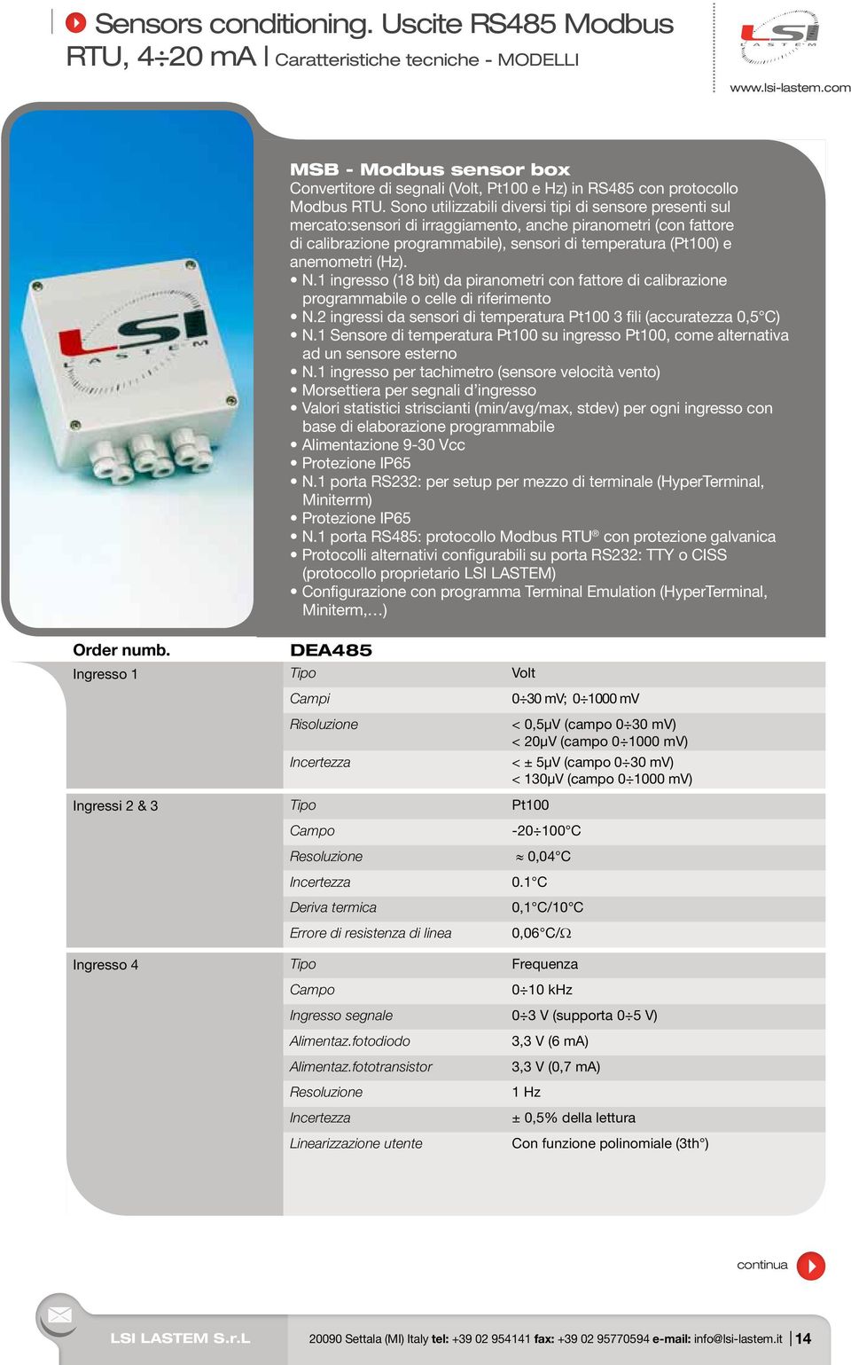 (Hz). N.1 ingresso (18 bit) da piranometri con fattore di calibrazione programmabile o celle di riferimento N.2 ingressi da sensori di temperatura Pt100 3 fili (accuratezza 0,5 C) N.