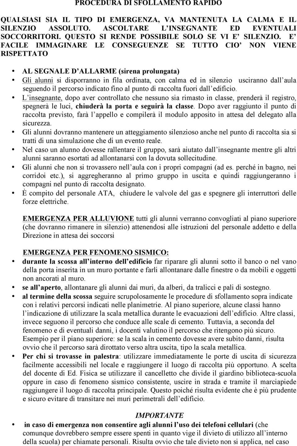 E FACILE IMMAGINARE LE CONSEGUENZE SE TUTTO CIO NON VIENE RISPETTATO AL SEGNALE D ALLARME (sirena prolungata) Gli alunni si disporranno in fila ordinata, con calma ed in silenzio usciranno dall aula