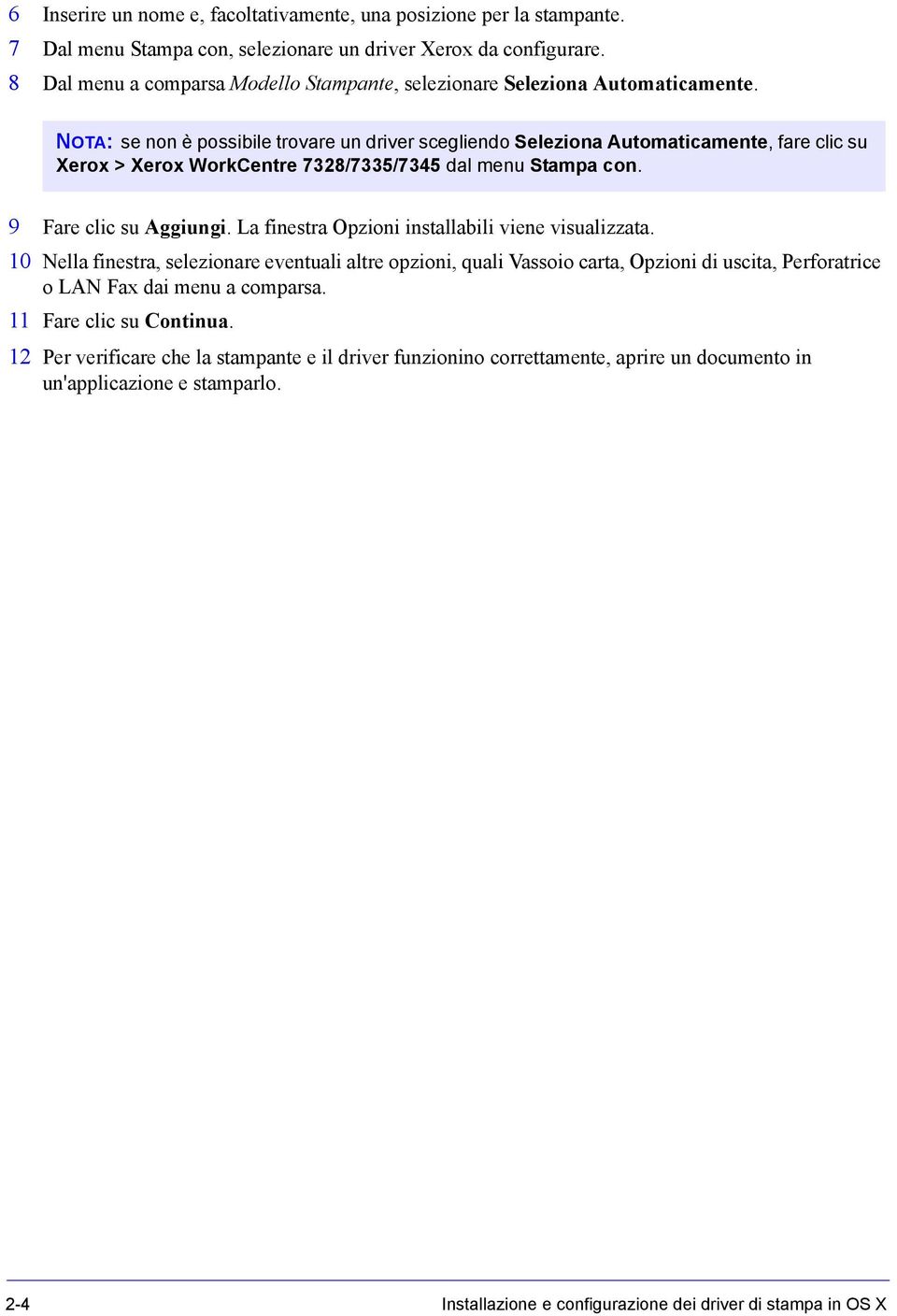 NOTA: se non è possibile trovare un driver scegliendo Seleziona Automaticamente, fare clic su Xerox > Xerox WorkCentre 7328/7335/7345 dal menu Stampa con. 9 Fare clic su Aggiungi.