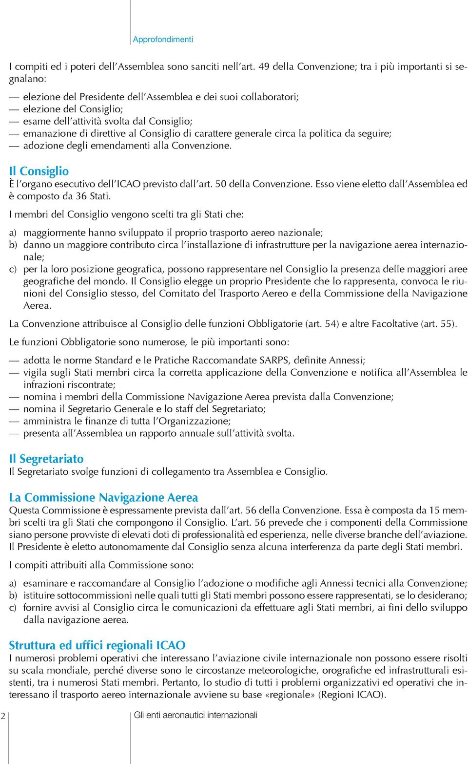 di direttive al Consiglio di carattere generale circa la politica da seguire; adozione degli emendamenti alla Convenzione. Il Consiglio È l organo esecutivo dell ICAO previsto dall art.