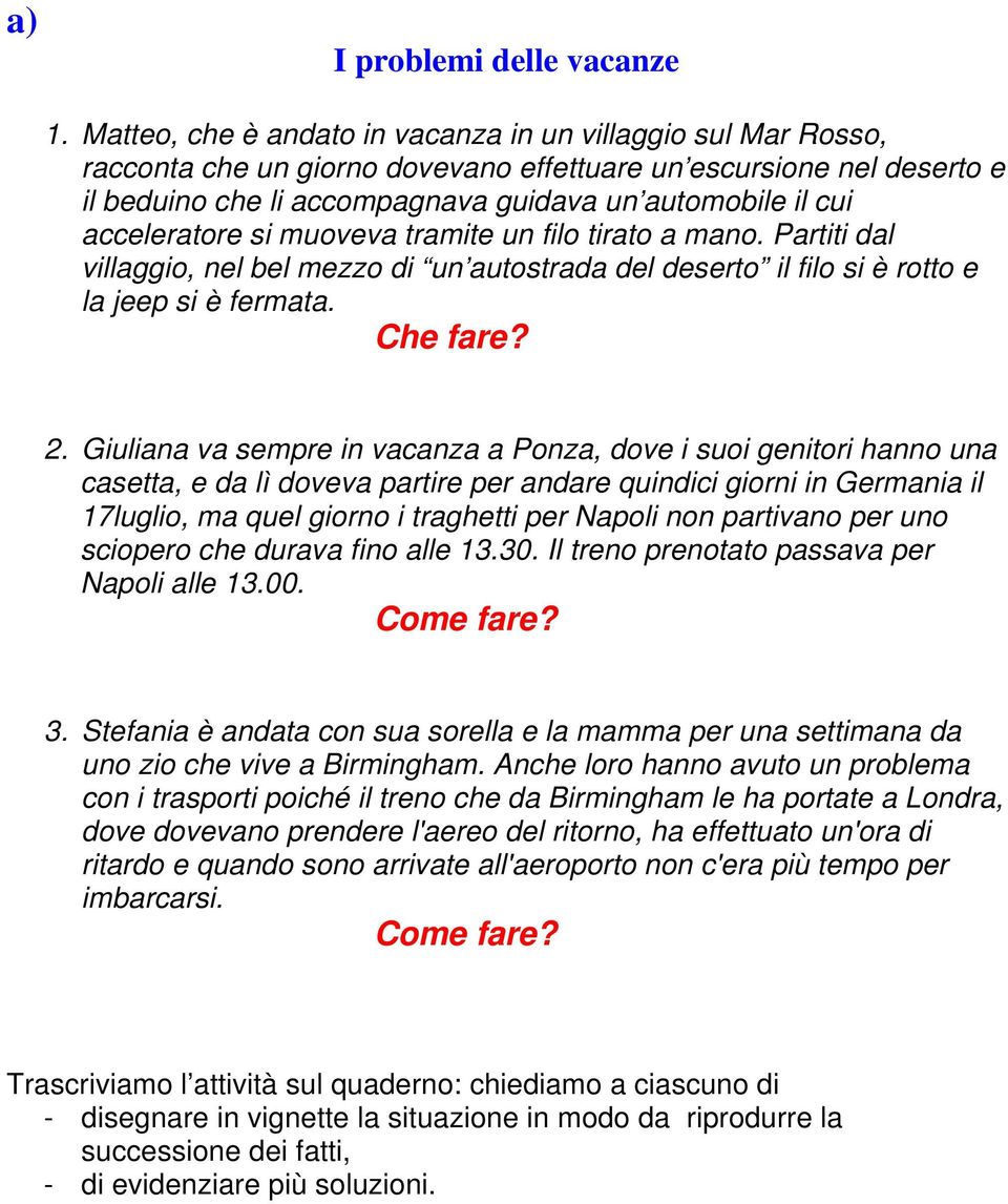 acceleratore si muoveva tramite un filo tirato a mano. Partiti dal villaggio, nel bel mezzo di un autostrada del deserto il filo si è rotto e la jeep si è fermata. Che fare? 2.