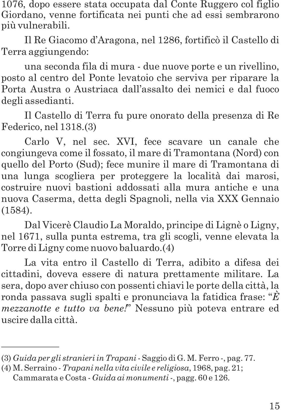 la Porta Austra o Austriaca dall assalto dei nemici e dal fuoco degli assedianti. Il Castello di Terra fu pure onorato della presenza di Re Federico, nel 1318.(3) Carlo V, nel sec.