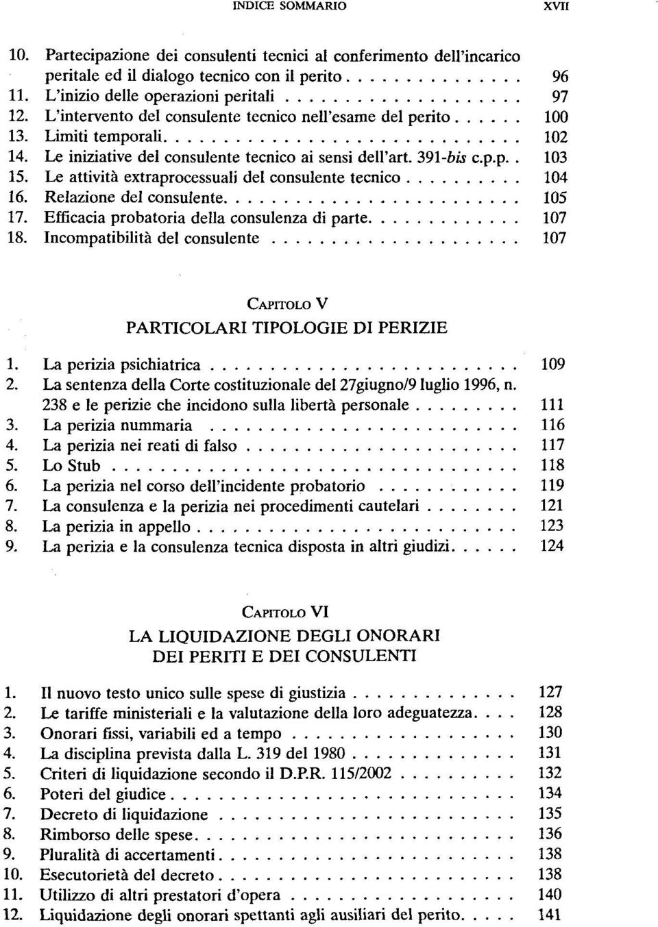 Le attivitä extraprocessuali del consulente tecnico 104 16. Relazione del consulente 105 17. EfBcacia probatoria della consulenza di parte 107 18.