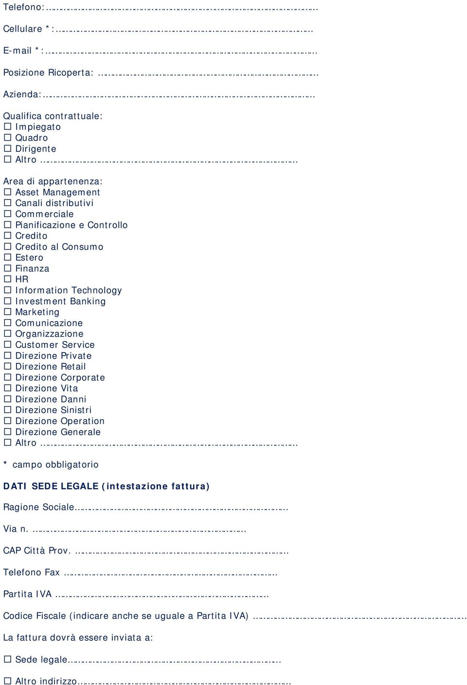 Direzione Private Direzione Retail Direzione Corporate Direzione Vita Direzione Danni Direzione Sinistri Direzione Operation Direzione Generale Altro * campo obbligatorio DATI SEDE LEGALE