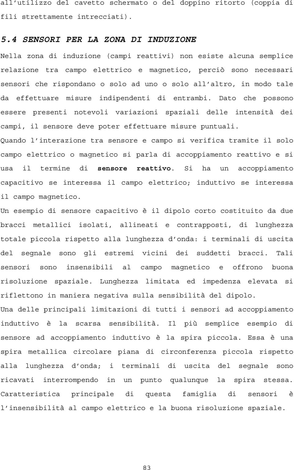 ad uno o solo all altro, in modo tale da effettuare misure indipendenti di entrambi.