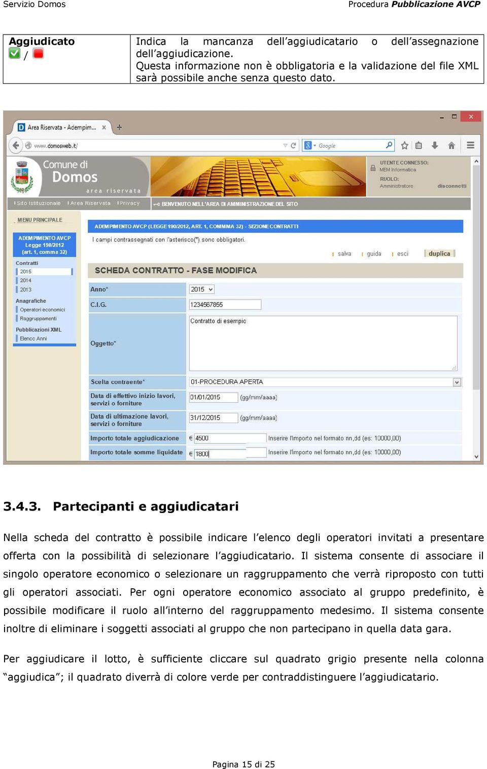 4.3. Partecipanti e aggiudicatari Nella scheda del contratto è possibile indicare l elenco degli operatori invitati a presentare offerta con la possibilità di selezionare l aggiudicatario.